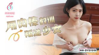 DYSY019 用肉棒教訓叛逆少女