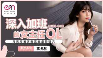 EMX043 深入加班的女主任ol 用高潮填滿寂寞空虛的騷穴