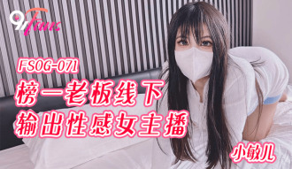 FSOG071 榜一老闆線下輸出女主播