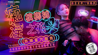 FX0006 痴淫檳榔攤之花 熱辣蜜穴服務