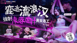 FX0007 變態流浪漢強制凌辱虐奸美女志工