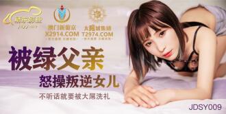 JDSY009 被綠父親怒操叛逆女兒 不聽話就要被大屌洗禮