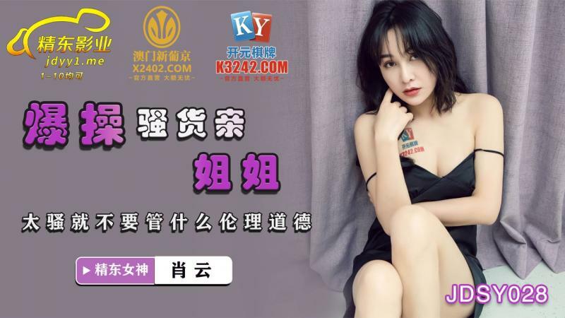 JDSY028 爆操騷貨親姐姐 太騷就不要管什麼倫理道德