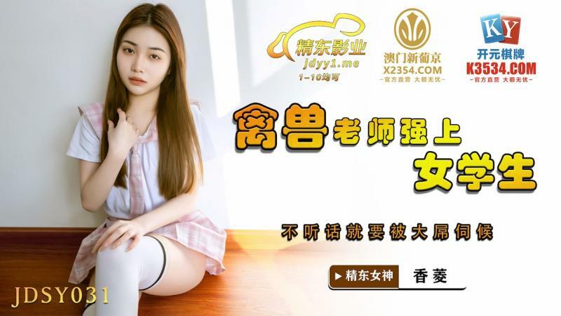 JDSY031 禽獸老師強上女學生 不聽話就要被大屌伺候