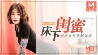 MD0081 床下閨蜜 / 變態室友強制作愛