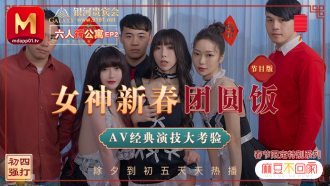 MD0100-2 春節限定系列 / 六人行公寓ep2 / 女神新春團圓飯 經典av演技大考驗 / 節目篇