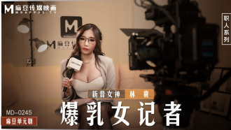 MD0245 爆乳女記者 在攝影棚操壞淫蕩欲女