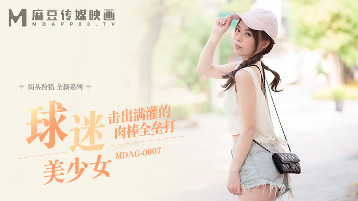 MDAG0007 街頭狩獵ep7 球迷美少女 擊出滿灌的肉棒全壘打