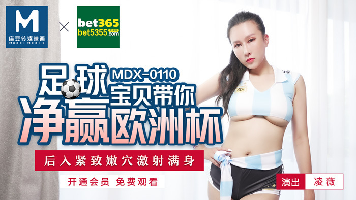 MDX0110 足球寶貝帶你淨贏歐洲杯 後入緊緻嫩穴激射滿身