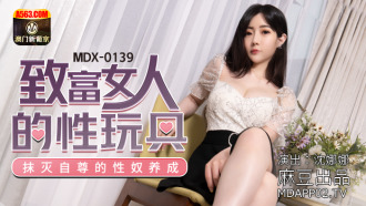 MDX0139 致富女人的性玩具 抹滅自尊的性奴養成