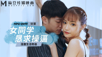 MPG0099 女同學懇求操逼 淫靡生活物語