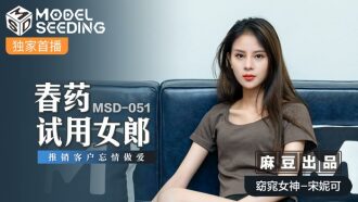 MSD051 春藥試用女郎 推銷客戶忘情做愛