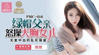 PMC016 綠帽父親怒操大胸女兒 無套中出的亂倫報復