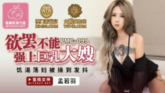 PMC099 欲罷不能強上巨乳大嫂 饑渴蕩婦被操到發抖