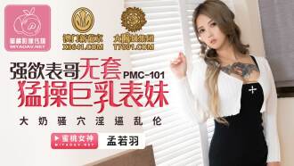 PMC101 強欲表哥無套猛操巨乳表妹 大奶騷穴淫逼亂倫