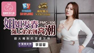PMC106 姐姐發春強上弟弟到高潮 慾火難耐的空虛欠操