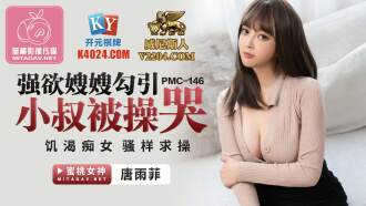 PMC146 強欲嫂嫂勾引小叔被操哭 饑渴痴女騷樣求操