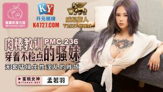 PMC236 肉棒教訓穿着不檢點的騷妹 無套猛操生性淫亂的賤貨