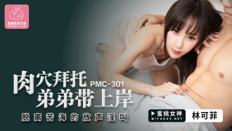 PMC301 肉穴拜託弟弟帶上岸 脫離苦海的放聲淫叫