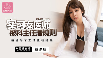 PMC335 實習女醫師被科主任潛規則 騷逼為了工作主動給操