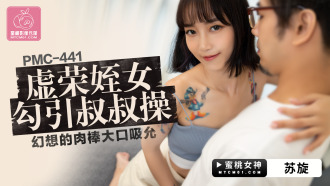 PMC441 虛榮姪女勾引叔叔操 幻想的肉棒大口吸允
