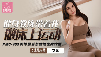 PMC455 健身教練帶着我做床上運動 肉棒最後怎會插在我穴里