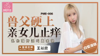 PME006 獸父硬上親女兒止癢 亂倫強姦淫叫直求饒