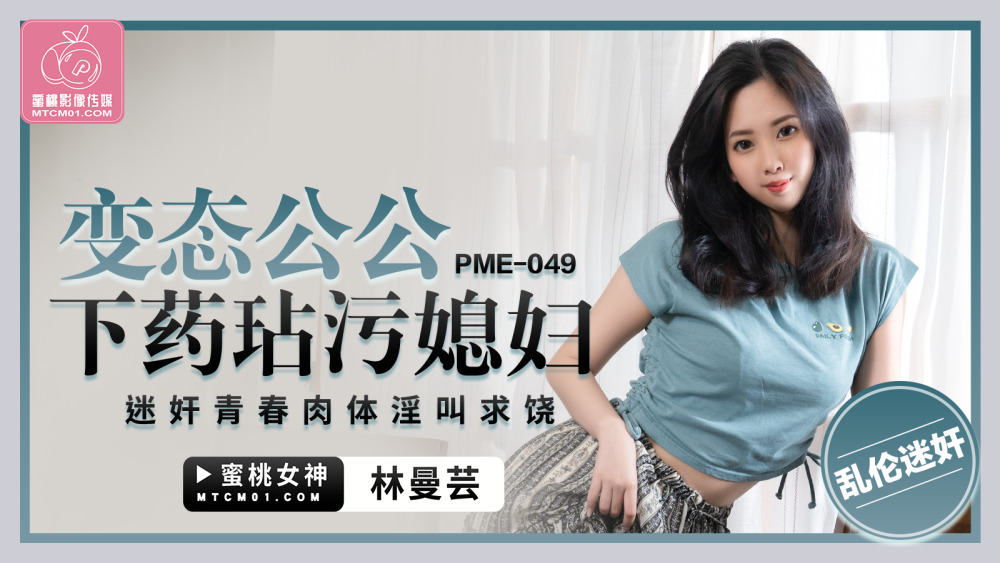 PME049 變態公公下藥玷污媳婦 迷奸青春肉體淫叫求饒
