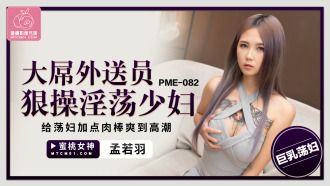 PME082 大屌外送員狠操淫蕩少婦 給蕩婦加點肉棒爽到高潮