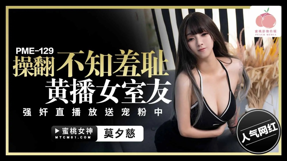 PME129 操翻不知羞恥黃播女室友 強姦直播放送寵粉中