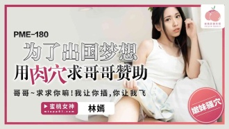 PME180 為了出國夢想用肉穴求哥哥贊助
