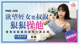 PME208 欲望姪女要叔叔狠狠操她 看我這股騷勁請用力滿足我