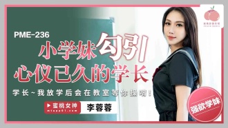 PME236 小學妹勾引心儀已久的學長 / 學長 我放學後會在教室等你操唷