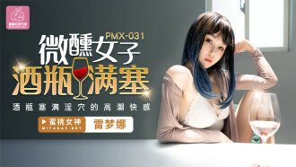 PMX031 微醺女子酒瓶滿塞 / 酒瓶塞滿淫穴的高潮快感