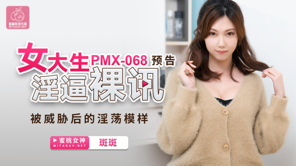 PMX068 女大生淫逼裸訊 被威脅後的淫蕩模樣