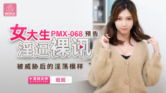 PMX068 女大生淫逼裸訊 被威脅後的淫蕩模樣