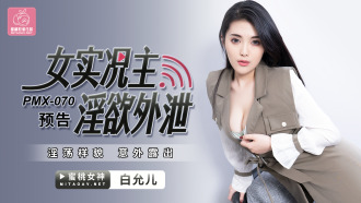 PMX070 女實況主淫慾外泄 / 淫蕩樣貌 意外露出