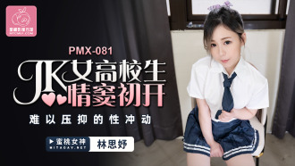 PMX081 jk女高校生情竇初開 難以壓抑的性衝動