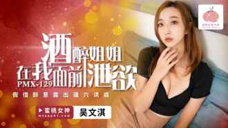 PMX129 酒醉姐姐在我面前洩慾 假借醉意露出騷穴誘惑