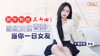 XK8150 新年粉絲三部曲1 / 當紅女優香菱當你一日女友