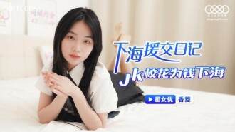XKTC006 下海援交日記 jk校花為錢下海