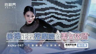 XSJKY047 偷操正規按摩院的美女技師