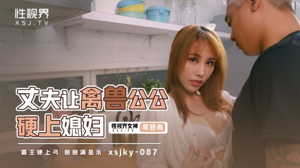 XSJKY087 丈夫讓禽獸公公硬上媳婦
