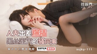 XSJKY111 人夫出差爆插黑絲蜜穴的騷同事